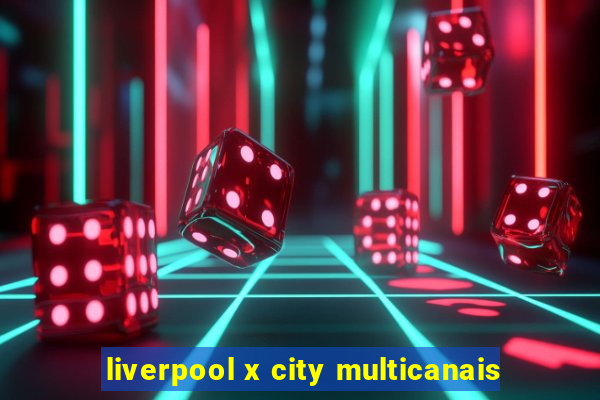 liverpool x city multicanais